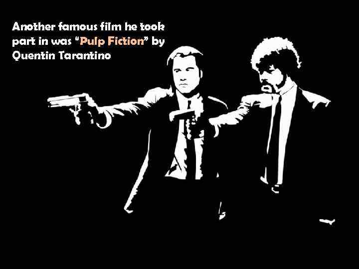 Another famous film he took part in was “Pulp Fiction” by Quentin Tarantino 