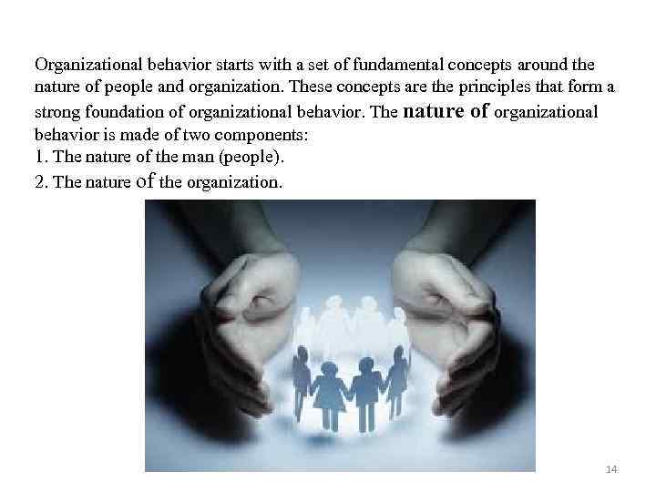 Organizational behavior starts with a set of fundamental concepts around the nature of people