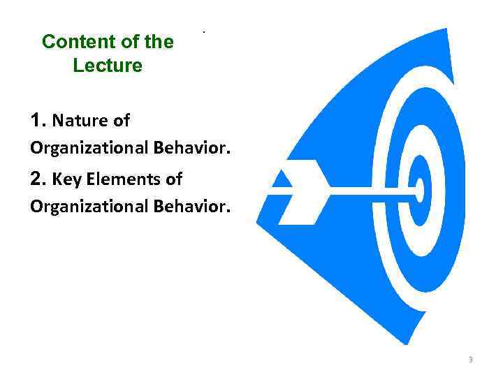 Content of the Lecture . 1. Nature of Organizational Behavior. 2. Key Elements of