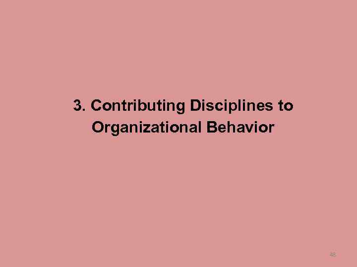 3. Contributing Disciplines to Organizational Behavior 48 