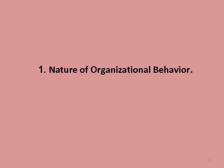 1. Nature of Organizational Behavior. 5 