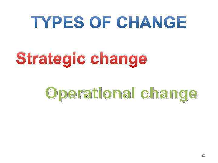 Strategic change Operational change 10 
