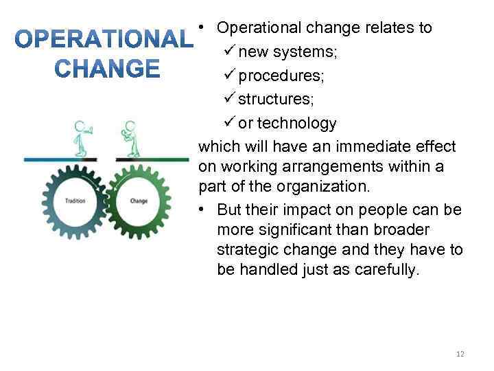  • Operational change relates to ü new systems; ü procedures; ü structures; ü