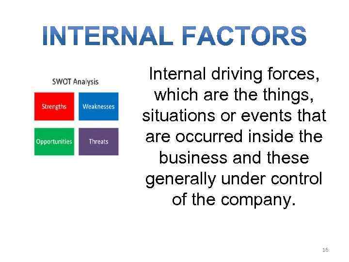 Internal driving forces, which are things, situations or events that are occurred inside the