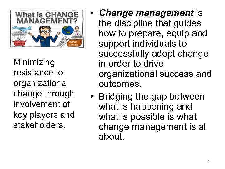 Minimizing resistance to organizational change through involvement of key players and stakeholders. • Change