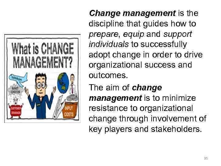 Change management is the discipline that guides how to prepare, equip and support individuals