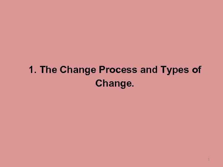1. The Change Process and Types of Change. 5 