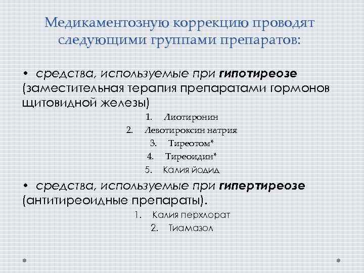 Медикаментозную коррекцию проводят следующими группами препаратов: • средства, используемые при гипотиреозе (заместительная терапия препаратами