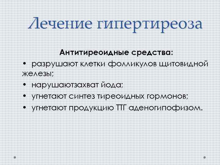 Лечение гипертиреоза Антитиреоидные средства: • разрушают клетки фолликулов щитовидной железы; • нарушаютзахват йода; •