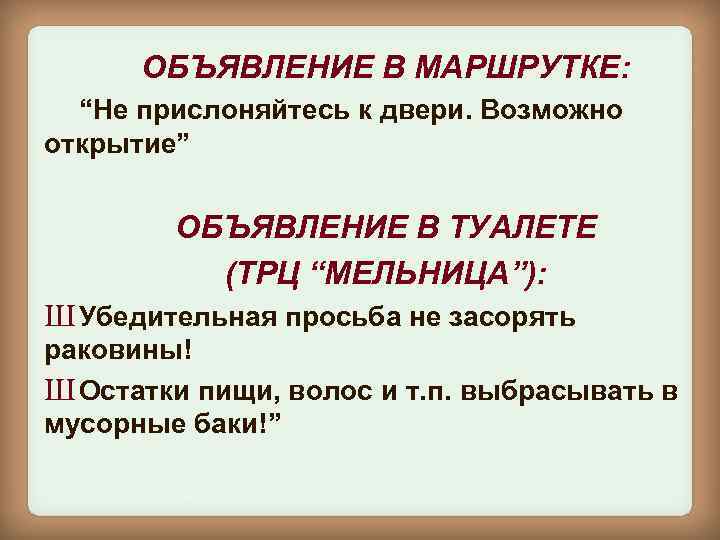 ОБЪЯВЛЕНИЕ В МАРШРУТКЕ: “Не прислоняйтесь к двери. Возможно открытие” ОБЪЯВЛЕНИЕ В ТУАЛЕТЕ (ТРЦ “МЕЛЬНИЦА”):