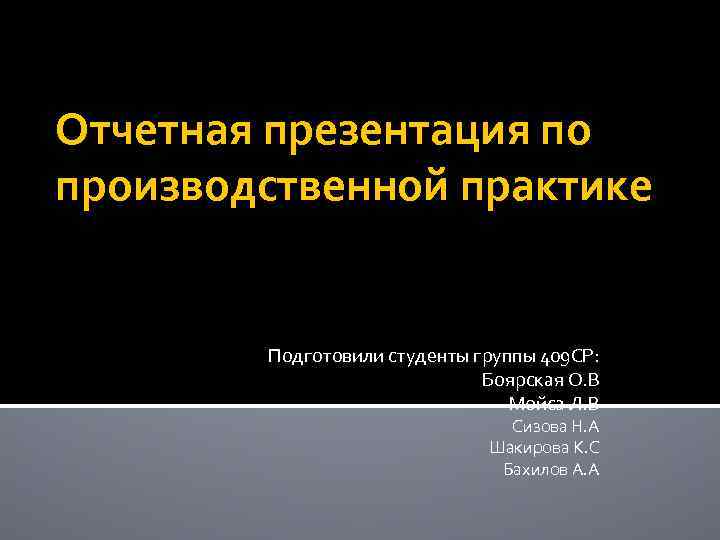 Отчетная презентация по производственной практике Подготовили студенты группы 409 СР: Боярская О. В Мойса