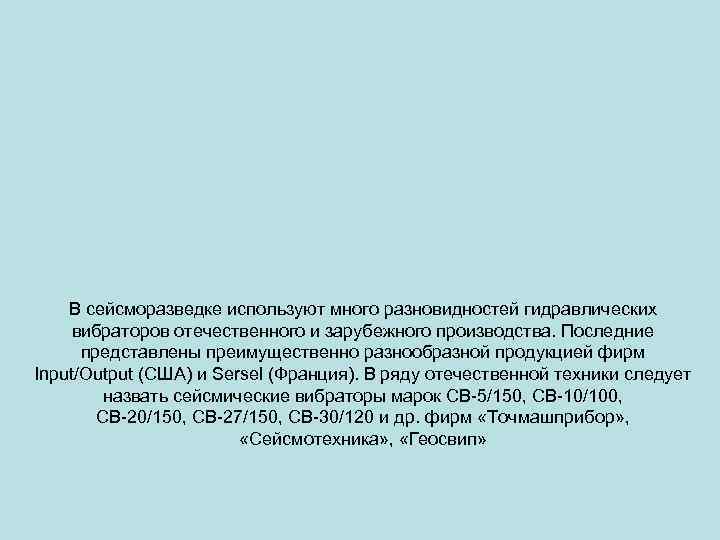 В сейсморазведке используют много разновидностей гидравлических вибраторов отечественного и зарубежного производства. Последние представлены преимущественно