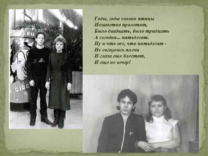 Годы, годы словно птицы Незаметно пролетят, Было двадцать, было тридцать А сегодня. . .