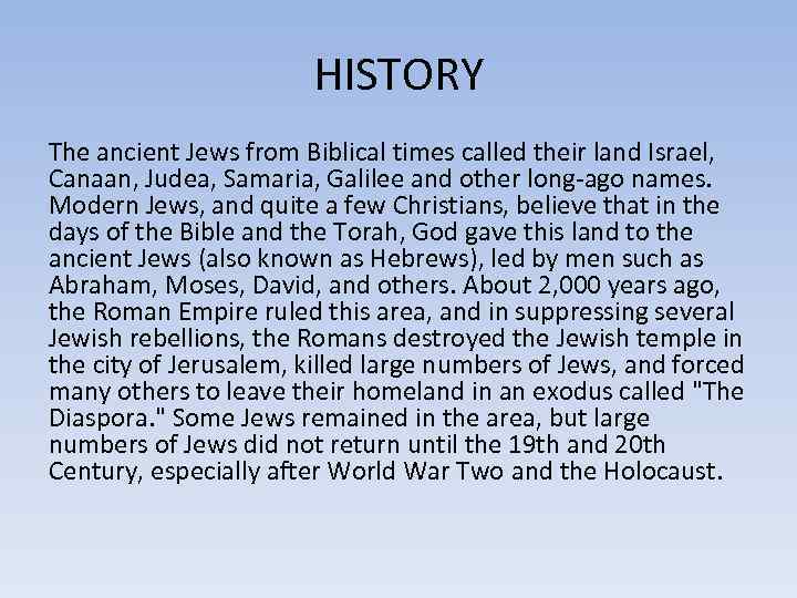 HISTORY The ancient Jews from Biblical times called their land Israel, Canaan, Judea, Samaria,