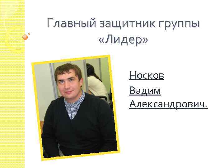 Главный защитник группы «Лидер» Носков Вадим Александрович. 