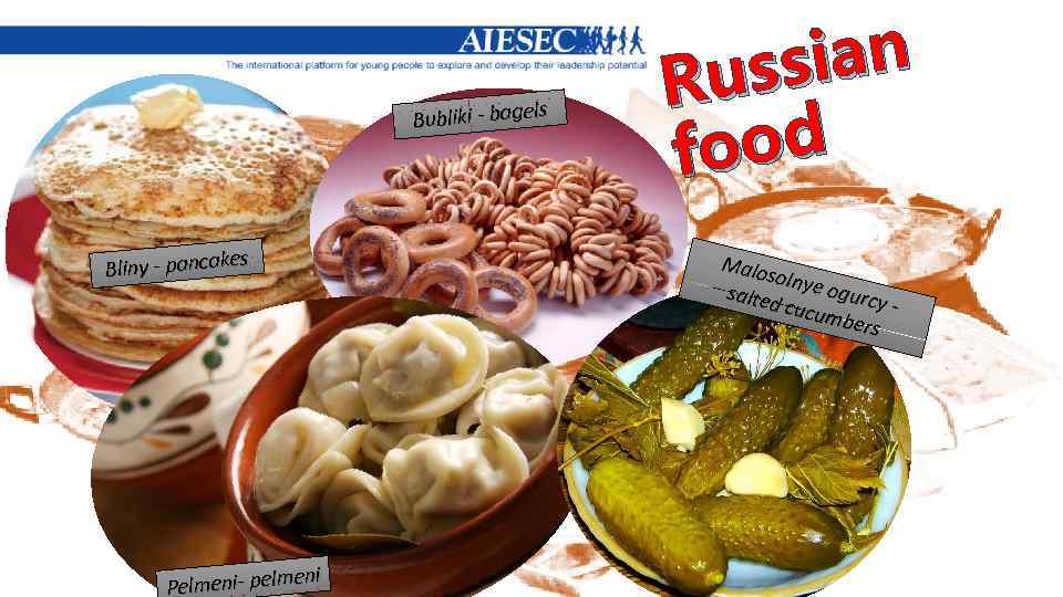 Bubliki - bagels s Bliny - pancake eni Pelmeni- pelm sian us R ood