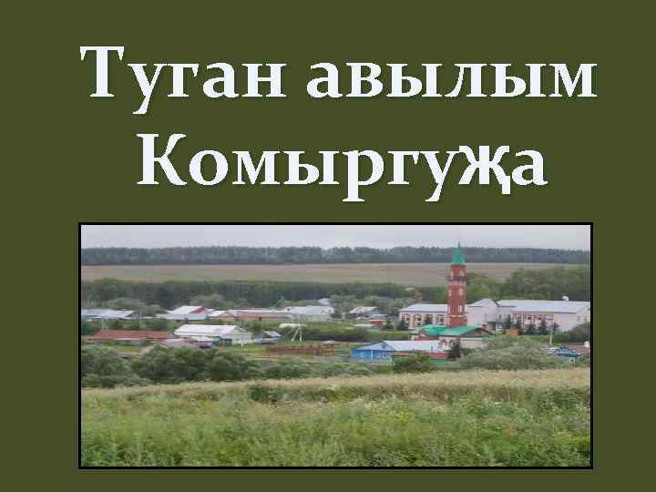 Туган авылым Комыргуҗа 