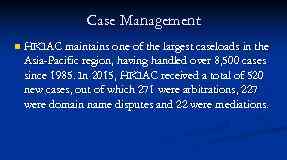 Case Management n HKIAC maintains one of the largest caseloads in the Asia-Pacific region,