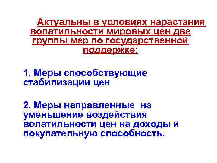 Актуальны в условиях нарастания волатильности мировых цен две группы мер по государственной поддержке: 1.