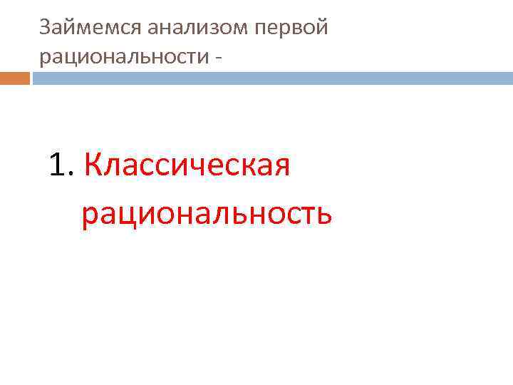 Займемся анализом первой рациональности - 1. Классическая рациональность 