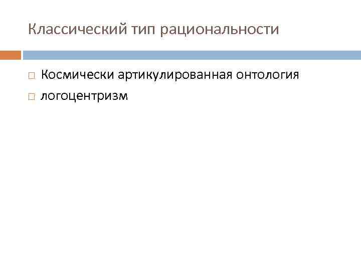 Классический тип рациональности Космически артикулированная онтология логоцентризм 