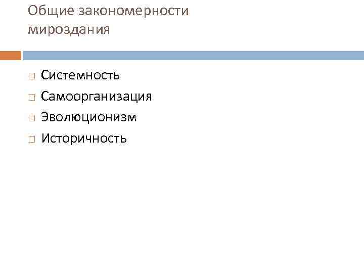 Общие закономерности мироздания Системность Самоорганизация Эволюционизм Историчность 