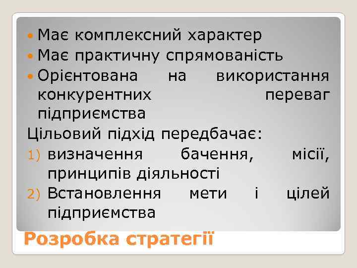  Має комплексний характер Має практичну спрямованість Орієнтована на використання конкурентних переваг підприємства Цільовий