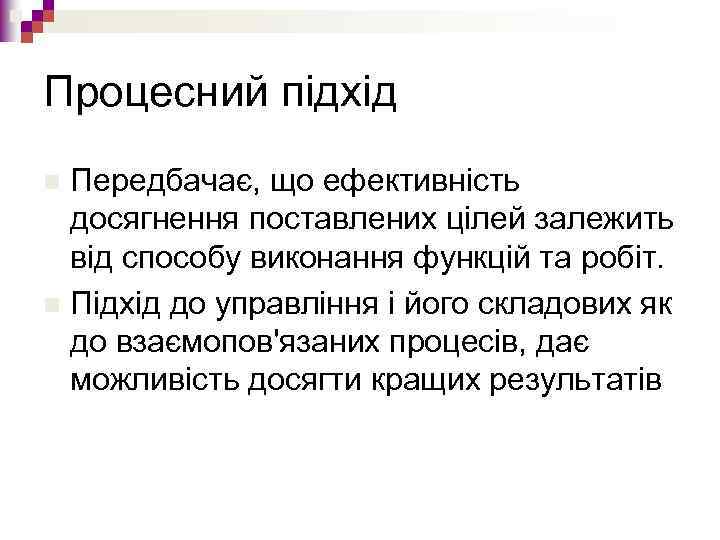 Процесний підхід Передбачає, що ефективність досягнення поставлених цілей залежить від способу виконання функцій та