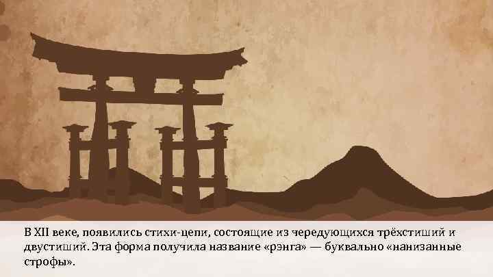 В ХII веке, появились стихи-цепи, состоящие из чередующихся трёхстиший и двустиший. Эта форма получила