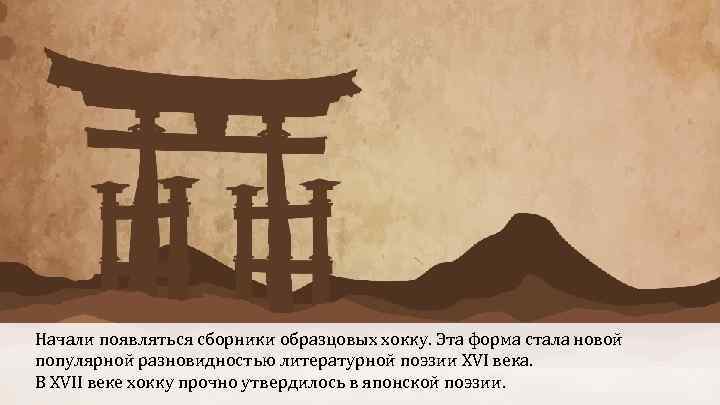 Начали появляться сборники образцовых хокку. Эта форма стала новой популярной разновидностью литературной поэзии XVI