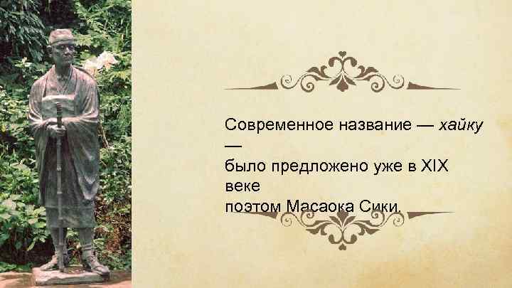 Современное название — хайку — было предложено уже в XIX веке поэтом Масаока Сики.
