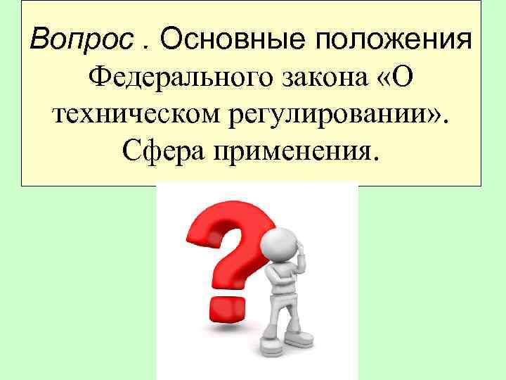Вопрос. Основные положения Федерального закона «О техническом регулировании» . Сфера применения. 