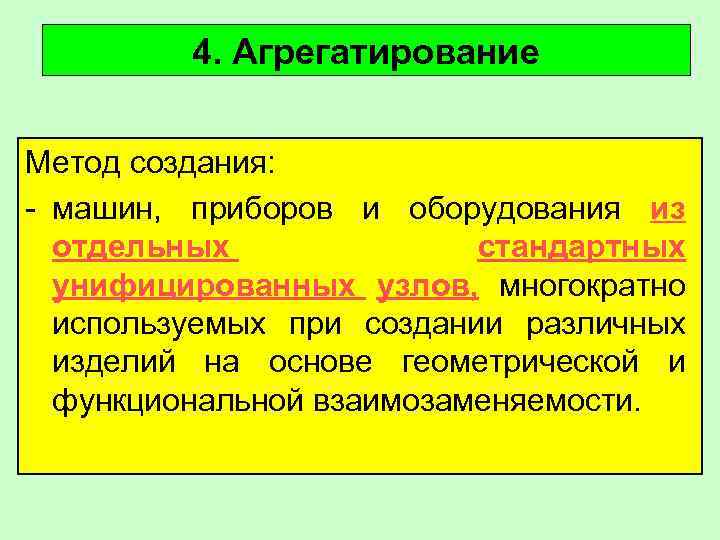 4. Агрегатирование Метод создания: - машин, приборов и оборудования из отдельных стандартных унифицированных узлов,