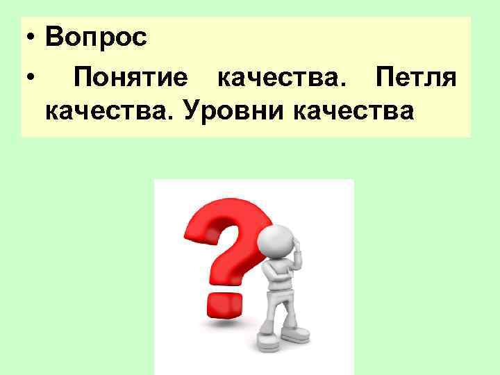  • Вопрос • Понятие качества. Петля качества. Уровни качества 