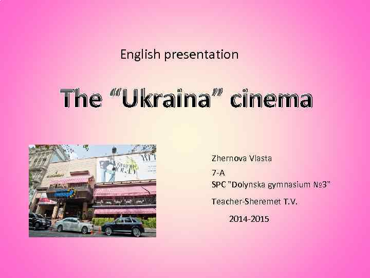 English presentation The “Ukraina” cinema Zhernova Vlasta 7 -A SPC 