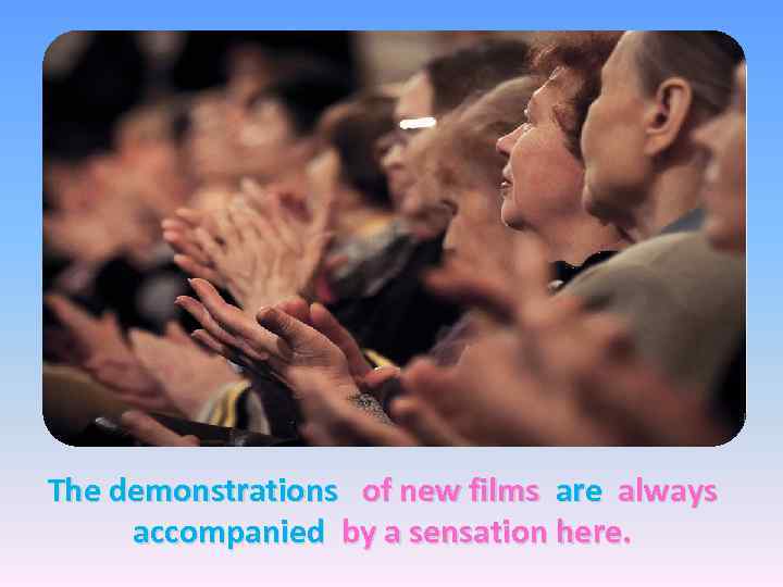 The demonstrations of new films are always accompanied by a sensation here. 