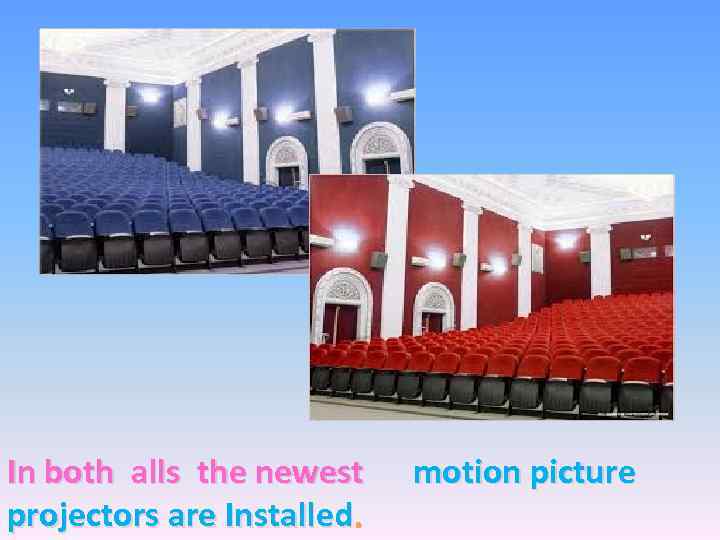 In both alls the newest projectors are Installed. motion picture 