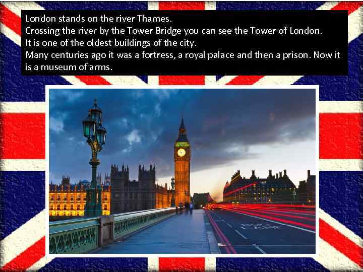 London stands on the river Thames. Crossing the river by the Tower Bridge you