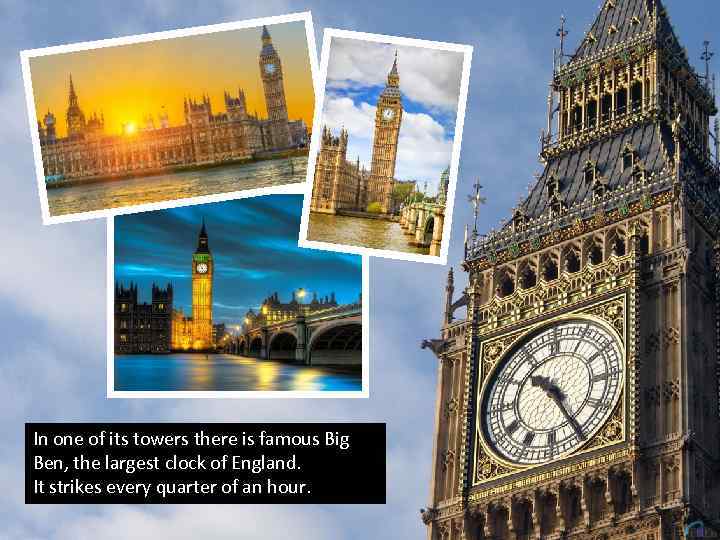 In one of its towers there is famous Big Ben, the largest clock of