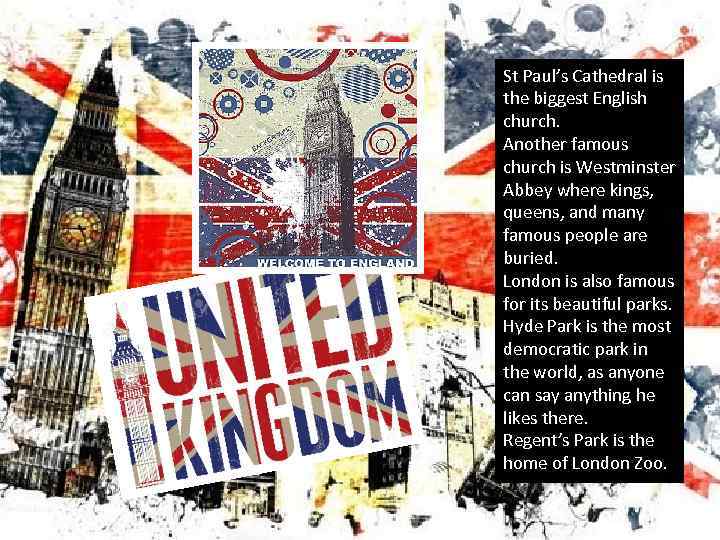 St Paul’s Cathedral is the biggest English church. Another famous church is Westminster Abbey