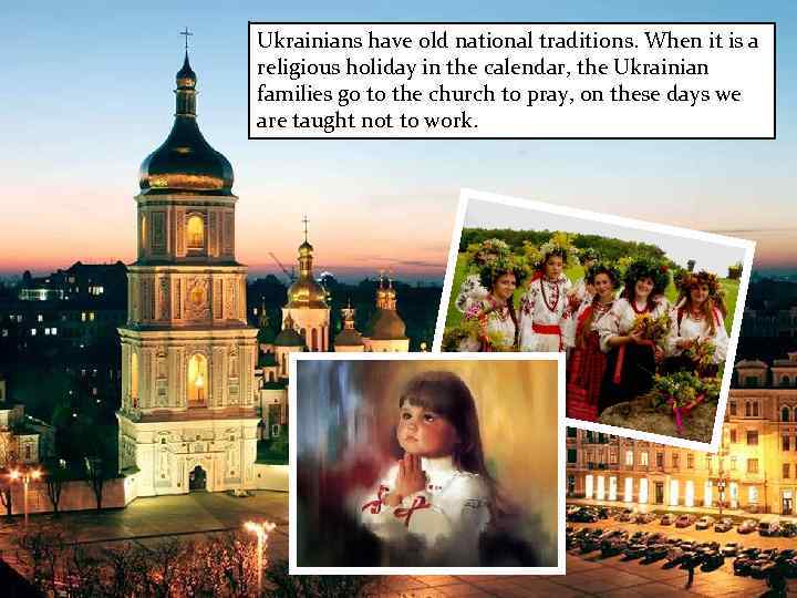 Ukrainians have old national traditions. When it is a religious holiday in the calendar,