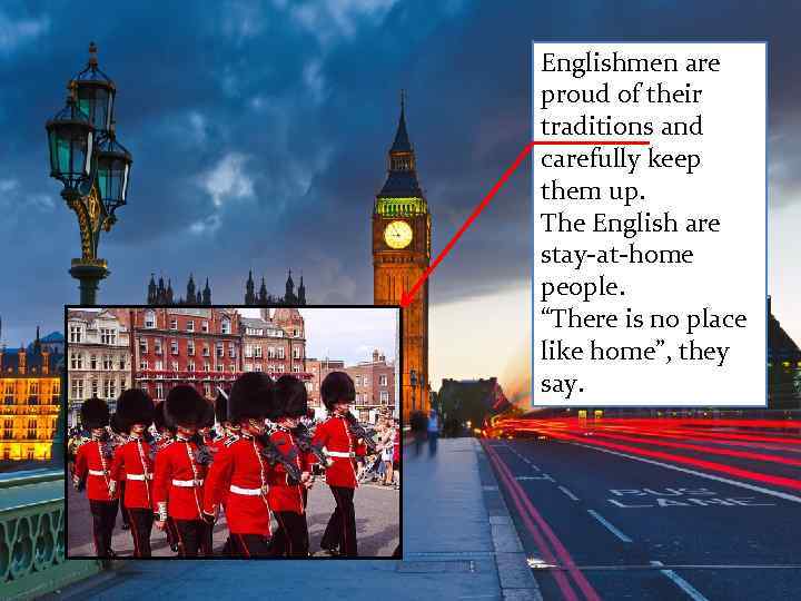 Englishmen are proud of their traditions and carefully keep them up. The English are