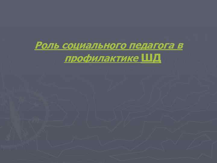 Роль социального педагога в профилактике ШД 