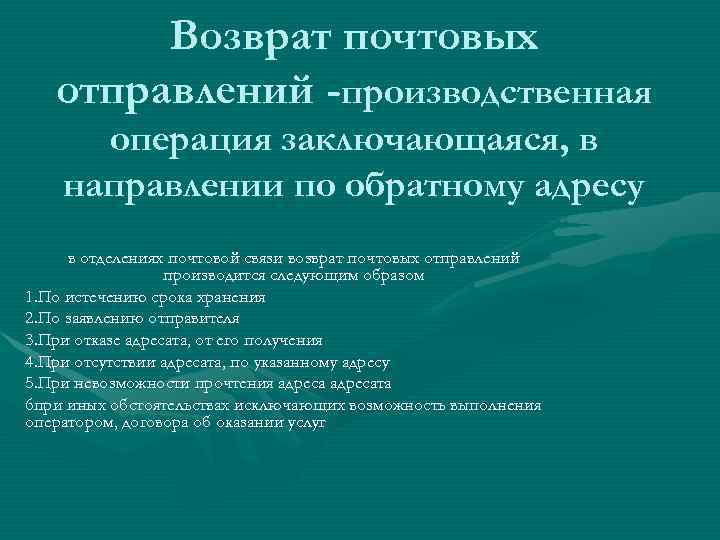 Возврат почтовых отправлений -производственная операция заключающаяся, в направлении по обратному адресу в отделениях почтовой