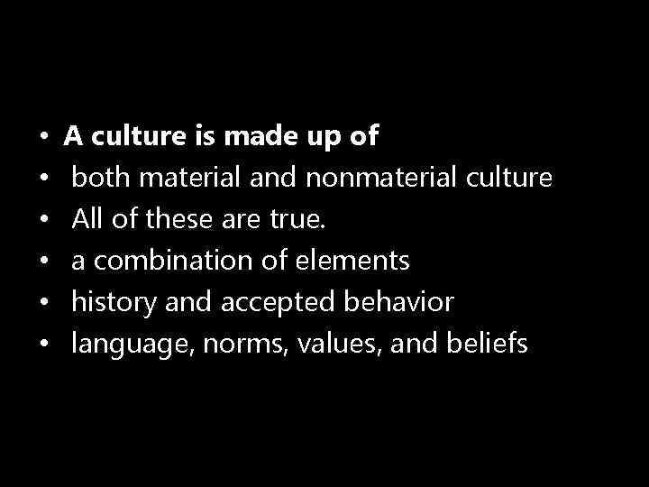  • • • A culture is made up of both material and nonmaterial