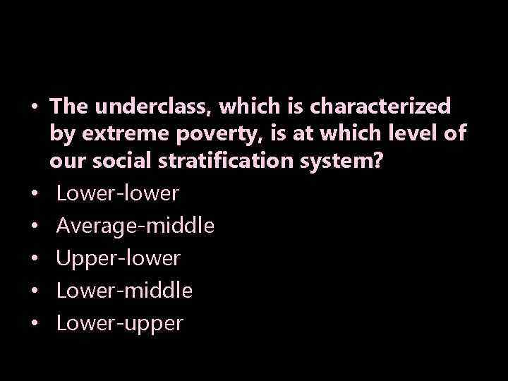  • The underclass, which is characterized by extreme poverty, is at which level