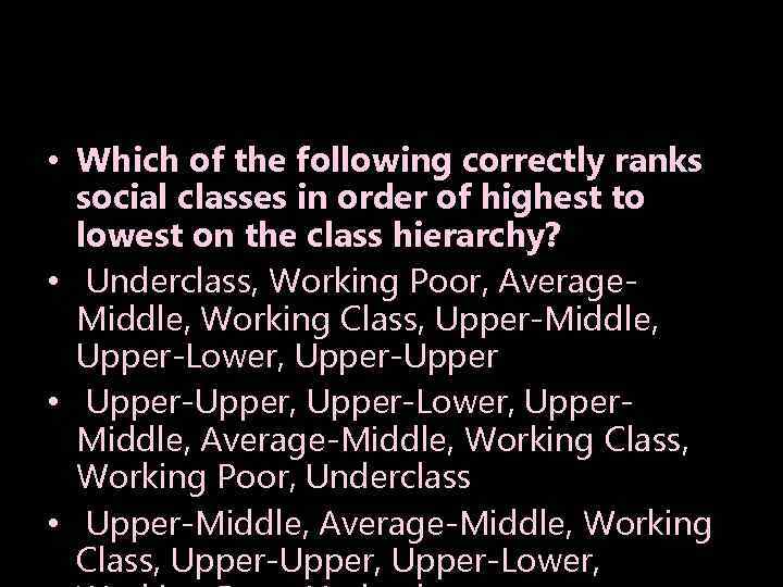  • Which of the following correctly ranks social classes in order of highest