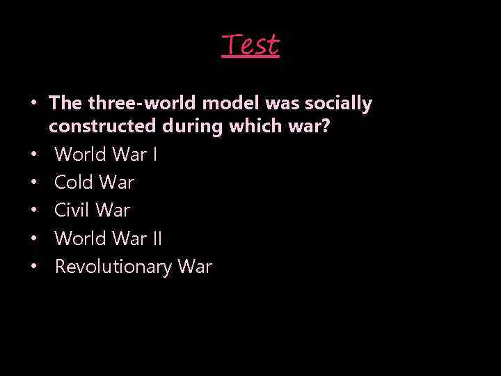 Test • The three-world model was socially constructed during which war? • World War