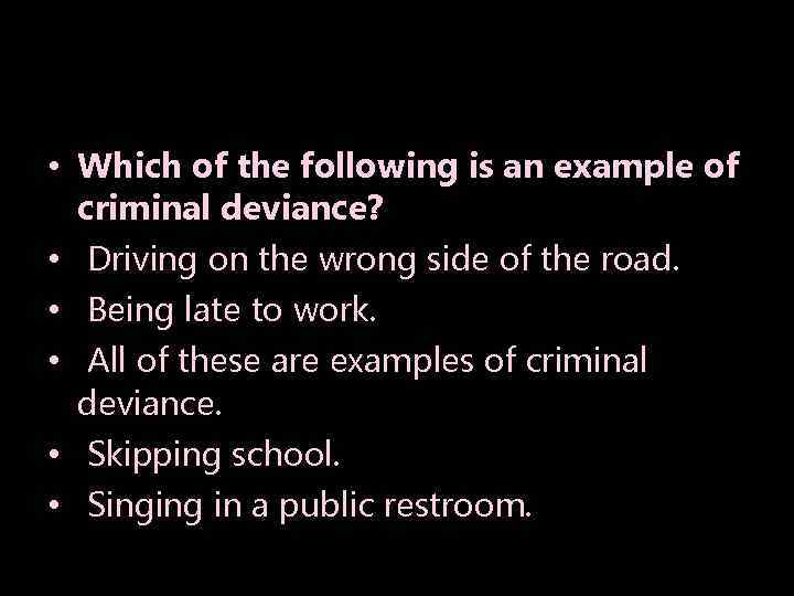  • Which of the following is an example of criminal deviance? • Driving