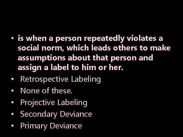  • is when a person repeatedly violates a social norm, which leads others